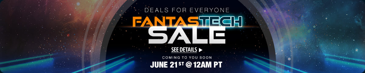 FantasTech Sale! Coming to You Soon!  June 21st @ 12AM PT