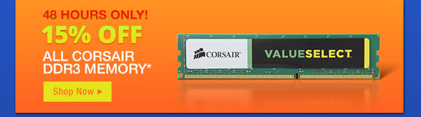 48 HOURS ONLY! 15% OFF ALL CORSAIR DDR3 MEMORY*