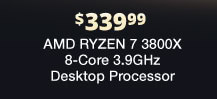 $339.99 AMD Ryzen 7 3800X 8-Core 3.9GHz Desktop Processor