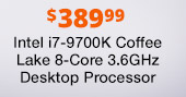 $389.99 Intel i7-9700K Coffee Lake 8-Core 3.6GHz Desktop Processor