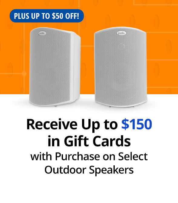 Receive up to $150 in Gift Cards with purchase on Select Outdoor Speakers