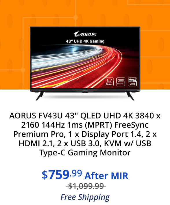 AORUS FV43U 43" QLED UHD 4K 3840 x 2160 144Hz 1ms (MPRT) FreeSync Premium Pro, 1 x Display Port 1.4, 2 x HDMI 2.1, 2 x USB 3.0, KVM w/ USB Type-C Gaming Monitor