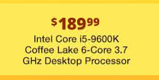 $189.99 Intel Core i5-9600K Coffee Lake 6-Core 3.7 GHz Desktop Processor