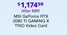 $1,174.99 After MIR -- MSI GeForce RTX 2080 Ti GAMING X TRIO Video Card