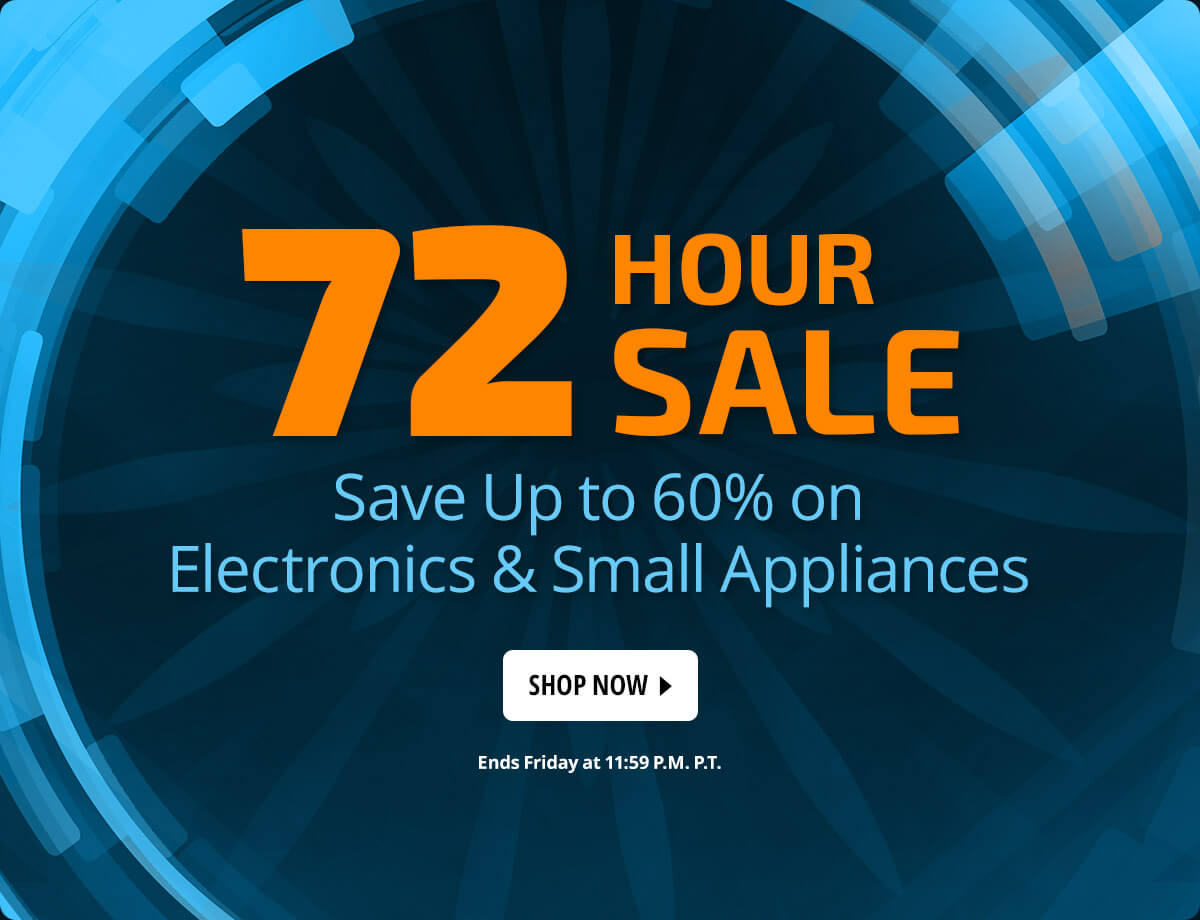 72 Hour Sale - Save Up to 60% on Electronics & Small Appliances