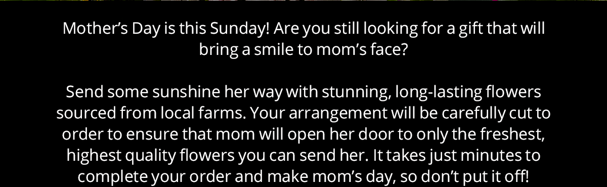 Mother's Day is this Sunday! Are you still looking for a gift that will bring a smile to mom's face?