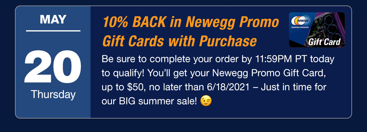 May 20 - Thursday - 10% BACK in Newegg Promo Gift Cards with Purchase