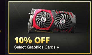 10% OFF SELECT GRAPHICS CARD*