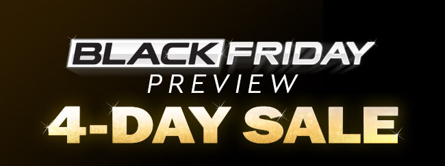 Black Friday Preview: 4 Day Sale