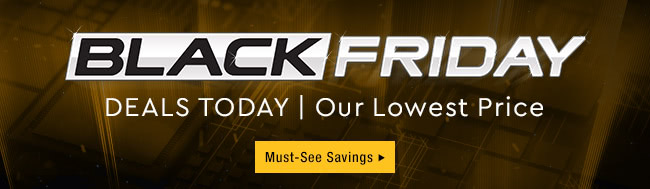 Black Friday. Deals Today. Our Lowest Price.