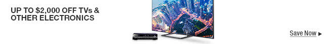 Up to $2,000 OFF TVs & Other Electronics