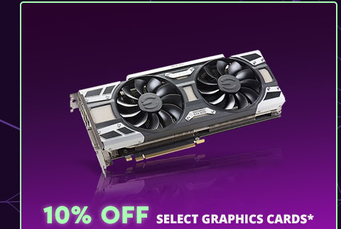 10% OFF SELECT GRAPHICS CARDS*