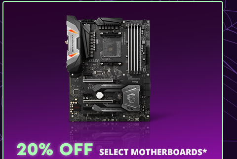 20% OFF SELECT MOTHERBOARDS*