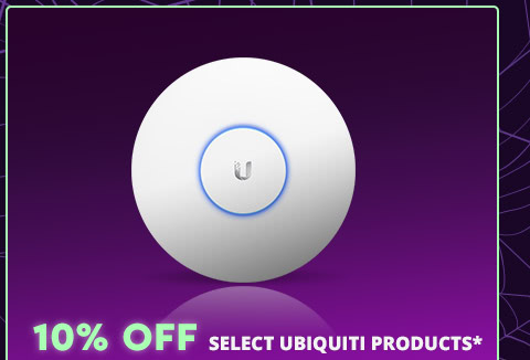 10% OFF SELECT UBIQUITI PRODUCTS*