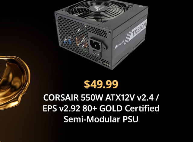 $49.99 CORSAIR 550W ATX12V v2.4 / EPS v2.92 80+ GOLD Certified Semi-Modular PSU