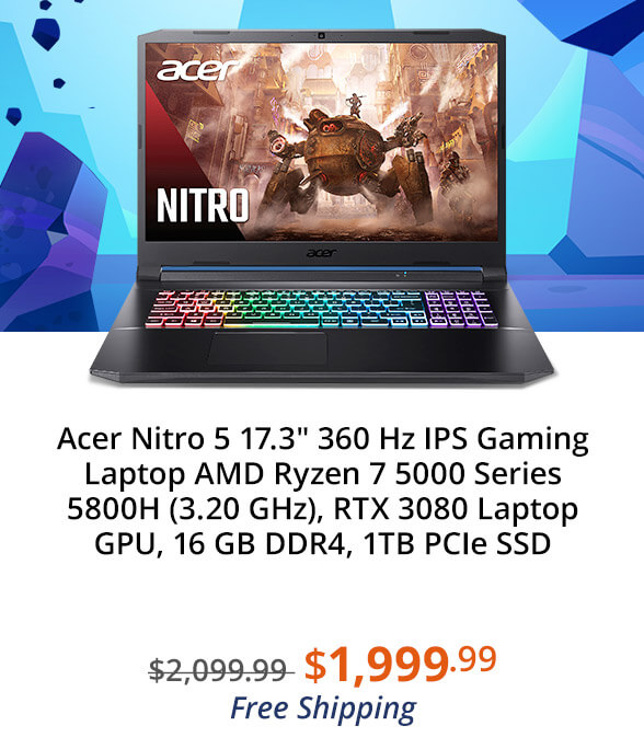 Acer Nitro 5 17.3" 360 Hz IPS Gaming Laptop AMD Ryzen 7 5000 Series 5800H (3.20 GHz), RTX 3080 Laptop GPU, 16 GB DDR4, 1TB PCIe SSD