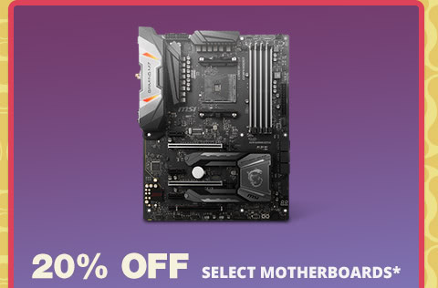 20% OFF SELECT MOTHERBOARDS*
