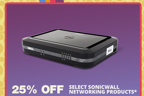 25% OFF SELECT SONICWALL NETWORKING PRODUCTS*