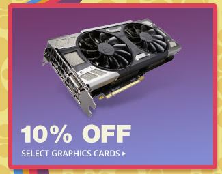 10% OFF SELECT GRAPHICS CARDS*