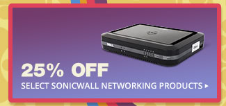 25% OFF SELECT SONICWALL NETWORKING PRODUCTS*