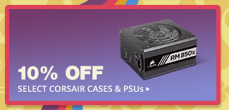 10% OFF SELECT CORSAIR CASES & PSUs*