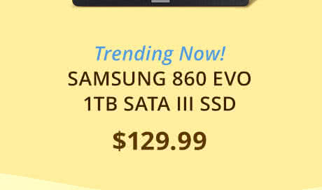 Trending Now! $129.99 SAMSUNG 860 EVO 1TB SATA III SSD