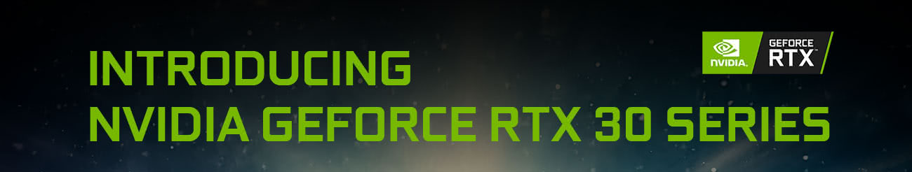 INTRODUCING NVIDIA GEFORCE RTX 30 SERIES