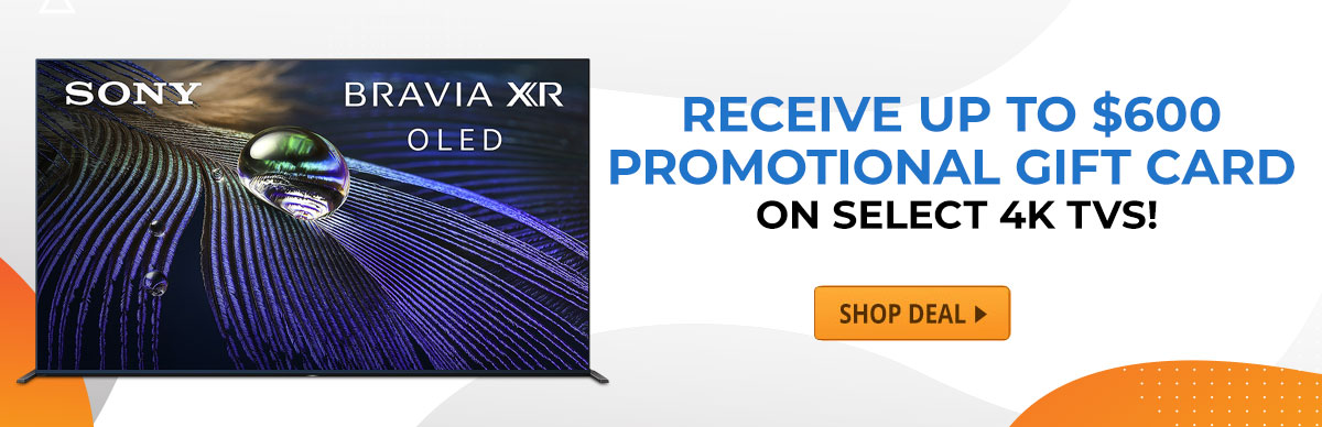 Receive Up To $600 Promotional Gift Cards On Select 4K TVs! 