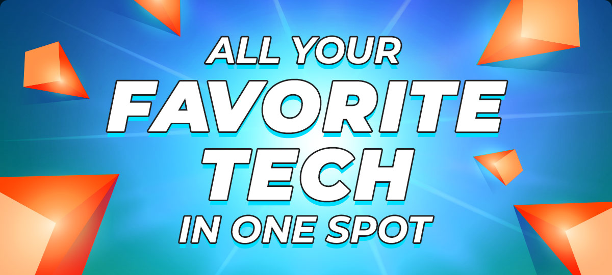 All Your Favorite Tech in One Spot