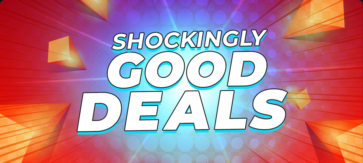 SHOCKINGLY GOOD DEALS