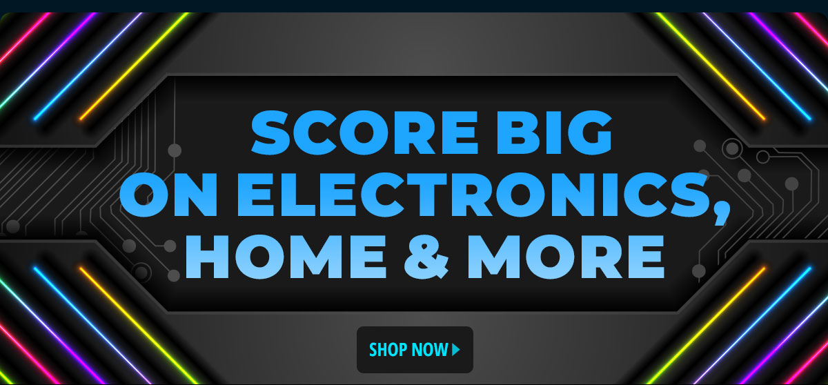 Score Big on Electronics, Home & More