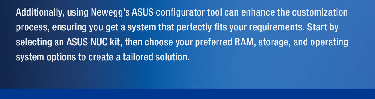 Additionally, using Newegg's ASUS configurator tool can enhance the customization process