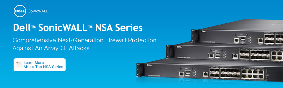 Dell™ SonicWALL™ NSA Series - Comprehensive Next-Generation Firewall Protection Against An Array Of Attacks