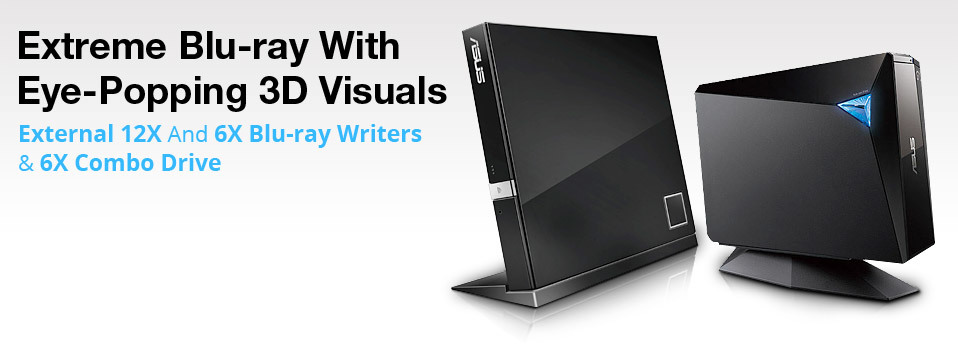 Select Features Include: ASUS External Bluray 12X and 6X Writer Certified