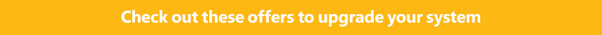Check out these offers to upgrade your system