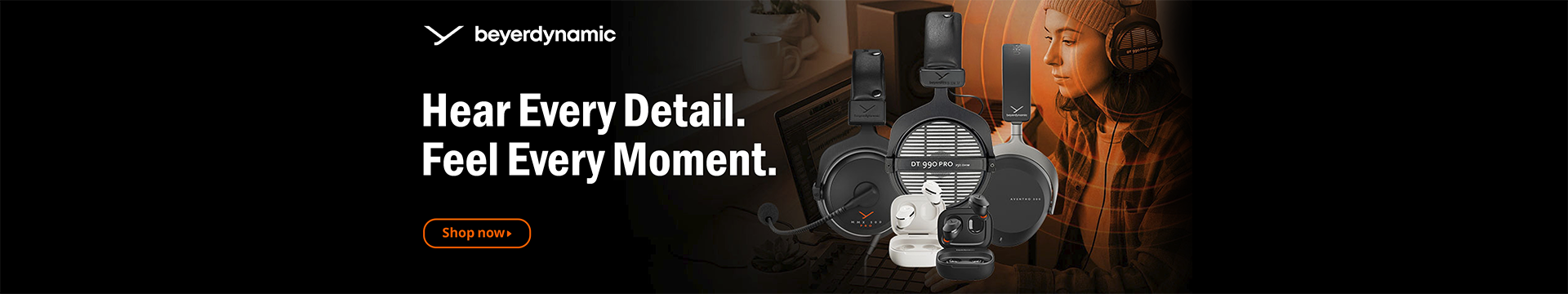 Hear Every Detail. Feel Every Moment.