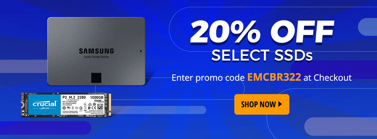 20% OFF Select SSDs | Enter promo code EMCBR322 at Checkout | SHOP NOW