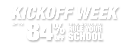Kickoff Week - Up to 84 percent off trending tech to rule your school.